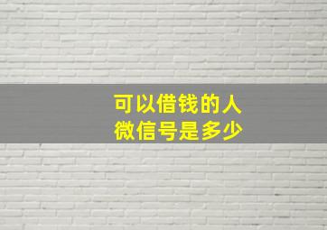 可以借钱的人 微信号是多少